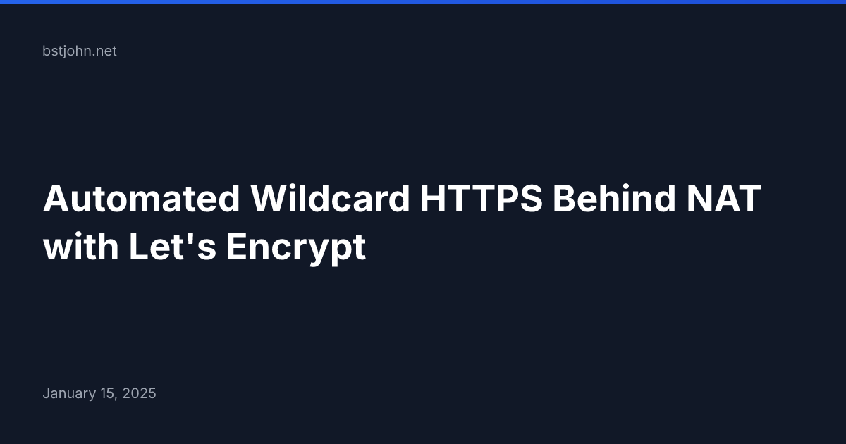 Automated Wildcard HTTPS Behind NAT with Let's Encrypt | bstjohn.net